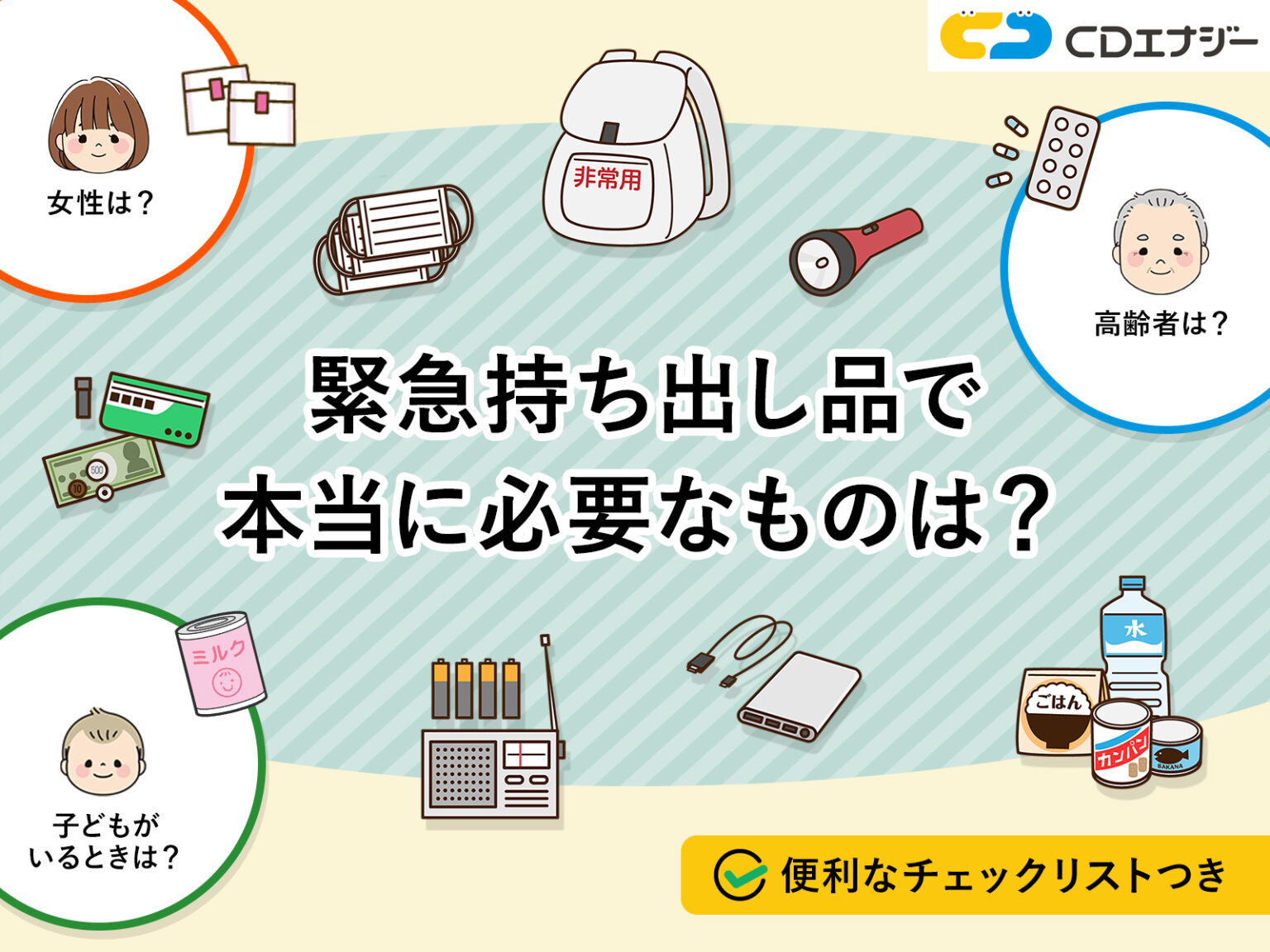 【チェックリストつき】緊急持ち出し品で本当に必要なものは何?ほかの備えも解説 - 防災エナジー | 株式会社CDエナジーダイレクト